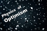 The Physics of Optimism