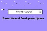 Foreon Network Development Update: Edition 6 (Wrapping Up)