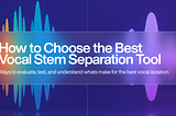 How to Choose the Best Vocal Stem Separation Tool