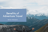 Benefits of Adventure Travel | Brian Freeman Brisbane | Lifestyle