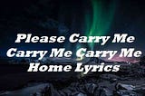 Please Carry Me Carry Me Carry Me Home Lyrics