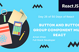 Day 26 of 50 Days of React: Button and Button Group Component of MUI in React.