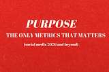 Purpose is the Only Metric that Matters