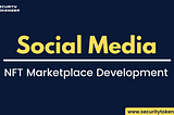 NFT Marketplace Development Exclusively For Social Media Platform