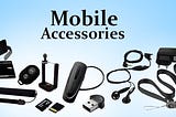 Mobile Phone Accessories — For a Complete Mobile Experience