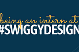 Stories from my Internship at Swiggy Design