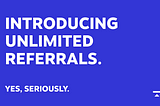 Say Hello To UNLIMITED Referrals