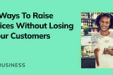 4 Ways To Raise Prices Without Losing Your Customers