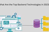 What Are the Top Backend Technologies in 2023?