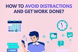 How to Avoid Distractions and Get Work Done