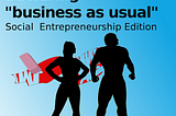 Episode 13: Bettering “Business as Usual” — Social Entrepreneurship edition