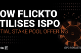 How Flickto Utilises an Initial Stake Pool Offering?
