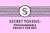 Secret Tokens: Programmable Privacy for DeFi