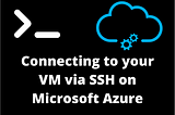 Connecting to your VM via SSH on Microsoft Azure