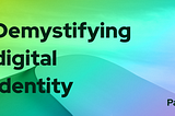 Demystifying Digital Identity (2/2)