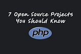 7 Open Source Projects You Should Know [PHP Edition] ✔️