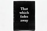 That which fades away poster book front cover