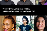 What I’ve Learned From Interviewing Changemakers