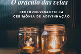 O oráculo das velas — DESENVOLVIMENTO DA CERIMÔNIA DE ADIVINHAÇÃO