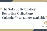 The SALVUS Regulatory Reporting Obligations Calendar™ — 2024