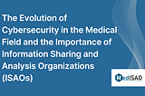 The Evolution of Cybersecurity in the Medical Field and the Importance of Information Sharing and…
