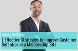 Jeremy Mcgilvrey shared 7 Effective Strategies to Improve Customer Retention in a Membership Site