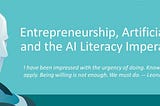 Artificial Intelligence Impact on Entrepreneurship and the AI Literacy Imperitive.