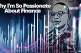 Why I’m So Passionate About Finance