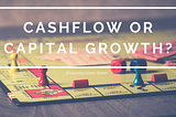 #SaturdayShare — CASHFLOW OR CAPITAL GROWTH?