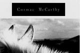 How Cormac McCarthy’s Art Helped Me