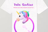 Picture shows a white t shirt with a unicorn on top of a picture of a radius, with writing that says: Data Radius. Where all your data dreams come true.