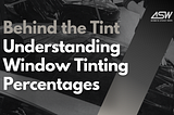 Behind the Tint: Understanding Window Tinting Percentages