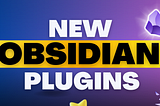 9 New Obsidian Plugins You Need to Check Out Today