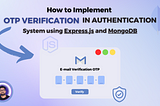 How to Implement OTP Verification in Authentication System with Express.js and MongoDB