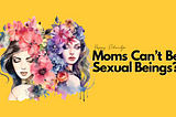 Moms Can’t Be Sexual Beings?