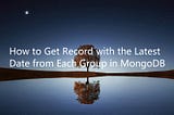 How to Get Record with the Latest Date from Each Group in MongoDB