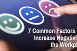 7 Common Factors That Increase Negativity in the Workplace