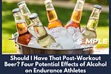 Should I Have That Post-Workout Beer? Four Potential Effects of Alcohol on Endurance Athletes