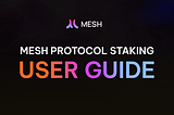 Mesh Protocol Staking: User Guide