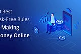 10 Best Risk-Free Rules of Making Money Online