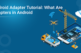 Android Adapter Tutorial: What Are Adapters in Android