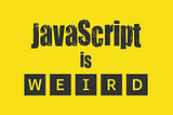 JavaScript — The weird & unseen parts