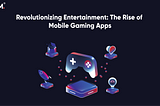 Revolutionizing Entertainment: The Rise of Mobile Gaming Apps