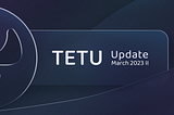 Tetu Update March 2023 II