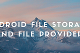 Android File Storage & File Provider