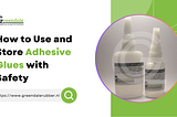 How to Use and Store Adhesive Glues with Safety