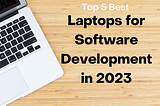 Best Laptops for Software Development in 2023