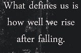 “Why do we fall? So we can learn to pick ourselves up.”​