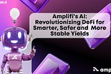 Amplifi’s AI: Revolutionizing DeFi for Smarter, Safer, and More Stable Yields