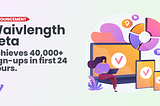 Waivlength Beta achieves 40,000+ sign-ups in first 24 Hours